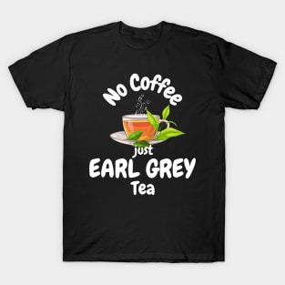 No Coffee Just Earl Grey Tea T-Shirt